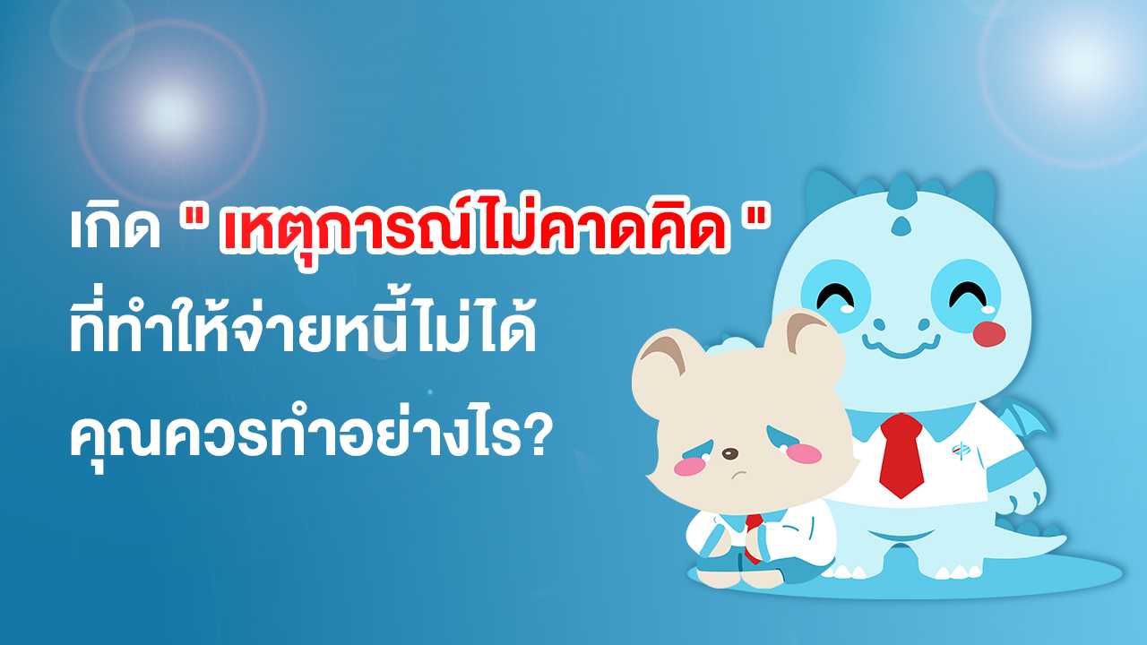 จ่ายหนี้ไม่ได้!! เพราะเหตุการณ์ที่ไม่คาดฝันแบบไม่ทันตั้งตัว